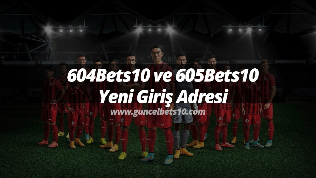 604Bets10 ve 605Bets10 Yeni Giriş Adresi
