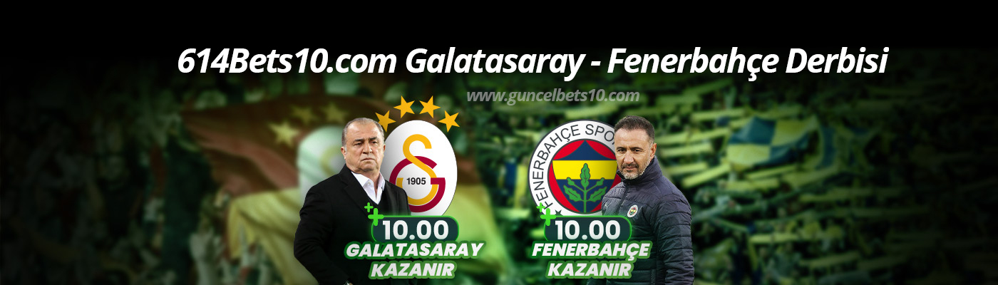 614Bets10.com Galatasaray – Fenerbahçe Derbisi